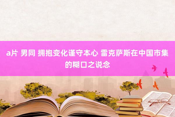 a片 男同 拥抱变化谨守本心 雷克萨斯在中国市集的糊口之说念